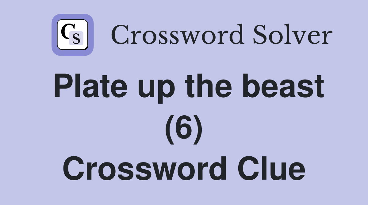 Plate up the beast (6) Crossword Clue Answers Crossword Solver